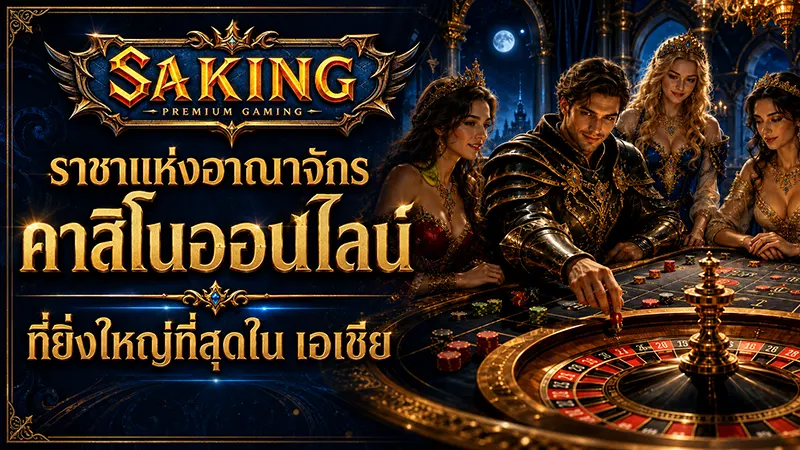 SAKING ราชาแห่งอาณาจักรคาสิโนออนไลน์